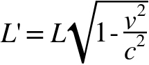 <math>
    <mrow>        <mi>L</mi>        <mo>'</mo>        <mo>=</mo>        <mi>L</mi>    </mrow>    <msqrt>        <mrow>            <mn>1</mn>            <mo>-</mo>        </mrow>        <mfrac>            <mrow>                <msup>                    <mi>v</mi>                    <mtext>2</mtext>
                </msup>            </mrow>            <mrow>                <msup>                    <mi>c</mi>                    <mtext>2</mtext>                </msup>            </mrow>        </mfrac>    </msqrt></math>